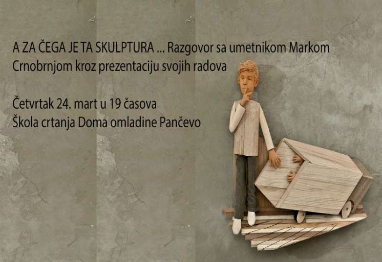 U Školi crtanja Doma omladine Pančevo, u četvrtak, 24. marta u 19 časova, održaće se predavanje i prezentacija rada vajara Marka Crnobrnje pod nazivom “Skulpture u drvetu”